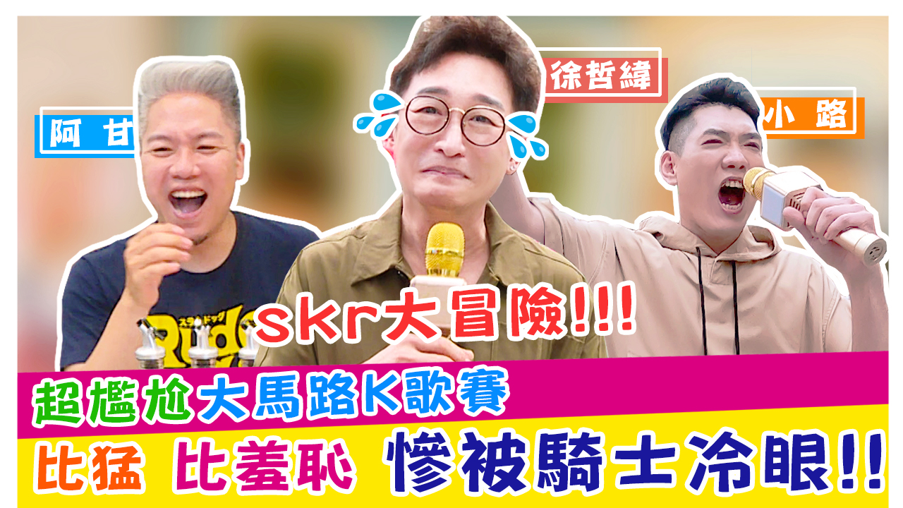 skr大冒險 徐哲緯超尷尬大馬路K歌賽!!比猛、比羞恥 慘被騎士冷眼